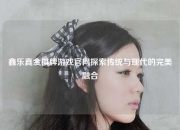 鑫乐真金棋牌游戏官网探索传统与现代的完美融合