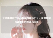 众游棋牌游戏中心智享游戏新纪元，众游棋牌游戏中心的创新与未来