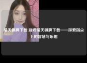 晴天棋牌下载 游戏晴天棋牌下载——探索指尖上的智慧与乐趣
