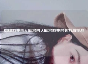 棋牌游戏四人麻将四人麻将游戏的魅力与挑战