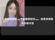 千禧棋牌游戏app千禧棋牌游戏app，探索休闲娱乐的新天地