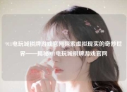 911电玩城棋牌游戏官网探索虚拟现实的奇妙世界——揭秘911电玩城棋牌游戏官网