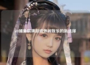 518捕鱼棋牌游戏休闲娱乐的新选择