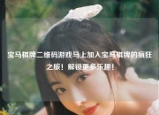 宝马棋牌二维码游戏马上加入宝马棋牌的疯狂之旅！解锁更多乐趣！