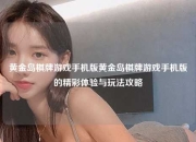 黄金岛棋牌游戏手机版黄金岛棋牌游戏手机版的精彩体验与玩法攻略
