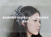 真金棋牌游戏平台探索安全、公平的在线娱乐新体验