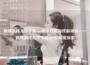 棋牌游戏大厅下载app携手打造游戏新体验——棋牌游戏大厅下载APP的深度探索