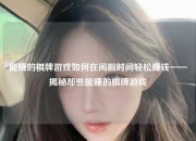 能赚的棋牌游戏如何在闲暇时间轻松赚钱——揭秘那些能赚的棋牌游戏