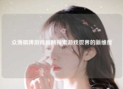 众薄棋牌游戏官网探索游戏世界的新维度