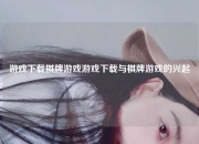 游戏下载棋牌游戏游戏下载与棋牌游戏的兴起