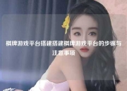 棋牌游戏平台搭建搭建棋牌游戏平台的步骤与注意事项