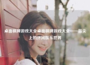 桌面棋牌游戏大全桌面棋牌游戏大全——指尖上的休闲娱乐世界