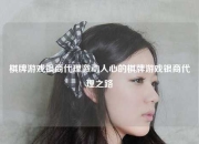 棋牌游戏银商代理激动人心的棋牌游戏银商代理之路