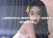 858棋牌游戏中心858棋牌游戏中心——探索数字娱乐的新天地