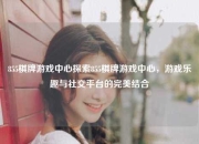 855棋牌游戏中心探索855棋牌游戏中心，游戏乐趣与社交平台的完美结合