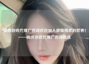 棋牌游戏代理广告词欢迎加入激情博弈的世界！——棋牌游戏代理广告词精选
