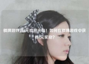 棋牌游戏送8元欢迎光临！如何在棋牌游戏中获得8元奖励？