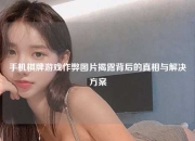 手机棋牌游戏作弊图片揭露背后的真相与解决方案