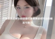 打鱼棋牌游戏平台安卓打鱼棋牌游戏平台的崛起与魅力