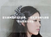 喜乐棋牌游戏喜乐棋牌，一款充满乐趣与激情的在线娱乐平台