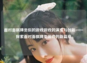 面对面棋牌类似的游戏游戏的演变与创新——探索面对面棋牌类游戏的新篇章