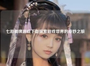 七游棋牌游戏下载探索游戏世界的奇妙之旅