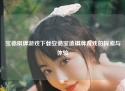 宝德棋牌游戏下载安装宝德棋牌游戏的探索与体验