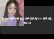 有和291棋牌一样的游戏吗寻找有与291棋牌相似的游戏