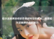 哈尔滨棋牌游戏软件穿越时空的棋局，探索哈尔滨棋牌软件的魅力