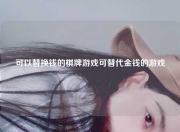 可以替换钱的棋牌游戏可替代金钱的游戏
