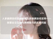 人多棋牌游戏官网探秘人多棋牌游戏官网——探索社交互动与休闲娱乐的无限可能