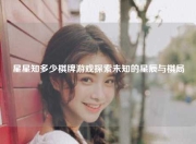 星星知多少棋牌游戏探索未知的星辰与棋局