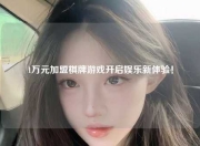 1万元加盟棋牌游戏开启娱乐新体验！