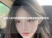 能嬴入民币的棋牌游戏探索未来游戏新形态