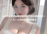 929游戏棋牌室探秘中国传统文化的神秘世界——九二九游戏棋牌室的魅力