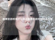 棋牌类游戏有什么特点棋牌类游戏的特点与魅力