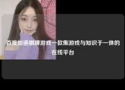百度知道棋牌游戏一款集游戏与知识于一体的在线平台
