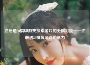 注册送30棋牌游戏探索游戏的无限可能——注册送30棋牌游戏的魅力