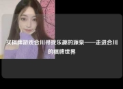买棋牌游戏合川寻找乐趣的源泉——走进合川的棋牌世界
