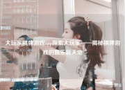 大玩家棋牌游戏app探索大玩家——揭秘棋牌游戏的娱乐新天地