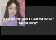 网上棋牌游戏赚钱吗网上的棋牌游戏是否能让你轻松赚取财富？