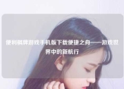便利棋牌游戏手机版下载便捷之舟——游戏世界中的新航行