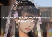 王牌棋牌游戏下载王牌棋牌游戏下载——游戏乐趣的极致体验