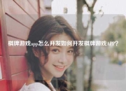 棋牌游戏app怎么开发如何开发棋牌游戏APP？