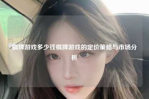 棋牌游戏多少钱棋牌游戏的定价策略与市场分析