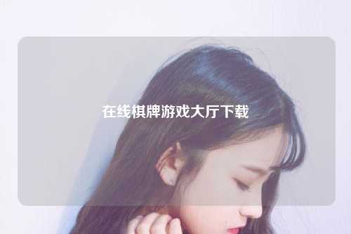 在线棋牌游戏大厅下载