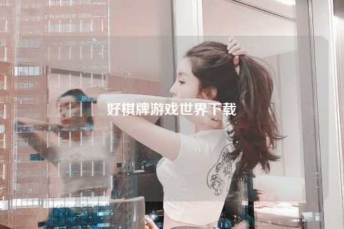 好棋牌游戏世界下载
