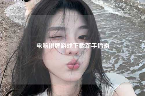 电脑棋牌游戏下载新手指南