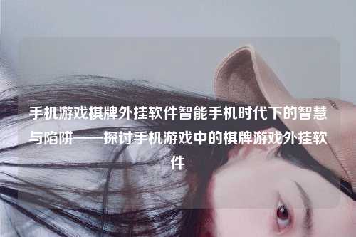 手机游戏棋牌外挂软件智能手机时代下的智慧与陷阱——探讨手机游戏中的棋牌游戏外挂软件