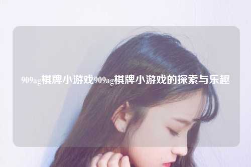 909ag棋牌小游戏909ag棋牌小游戏的探索与乐趣